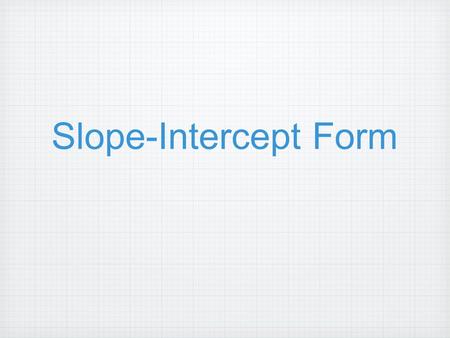 Slope-Intercept Form. Warm-up: Find the slope of the following: Find the slope of the line passing through: (-1,- 2)(3,4) Slope = 6 4 Find the slope of.