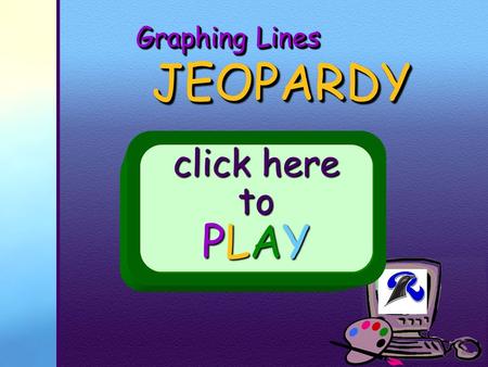 Your School Logo Graphing Lines JEOPARDY JEOPARDY click here to PLAY.