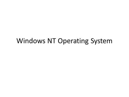Windows NT Operating System. Windows NT Models Layered Model Client/Server Model Object Model Symmetric Multiprocessing.
