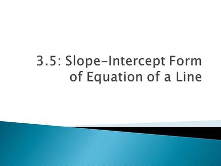  Find the slope-intercept form, given a linear equation  Graph the line described the slope-intercept form  What is the relationship between the slopes.