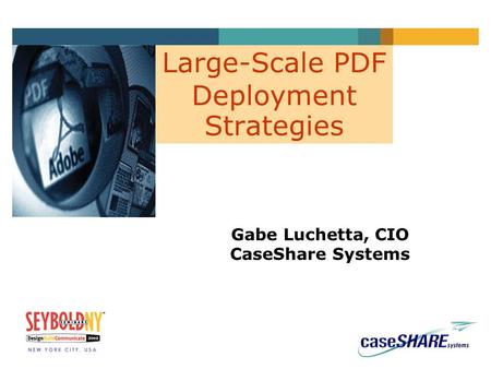 Large-Scale PDF Deployment Strategies Gabe Luchetta, CIO CaseShare Systems.
