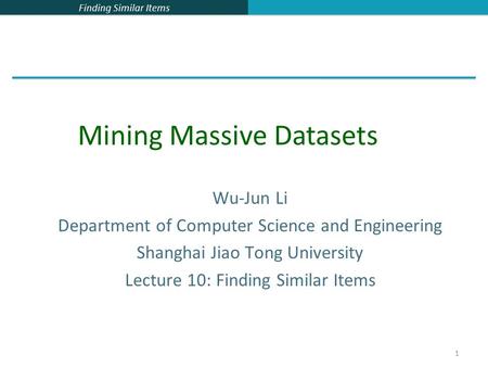 Finding Similar Items 1 Wu-Jun Li Department of Computer Science and Engineering Shanghai Jiao Tong University Lecture 10: Finding Similar Items Mining.