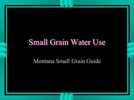 Small Grain Water Use Montana Small Grain Guide. Water - Nitrogen Relationship u Studies show that without adequate Nitrogen, wheat & barley yields increase.
