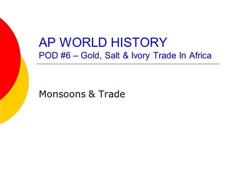 AP WORLD HISTORY POD #6 – Gold, Salt & Ivory Trade In Africa Monsoons & Trade.