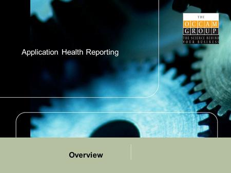 Application Health Reporting Overview. Application Performance Occam’s approach has always been; first understand “what it is the client would like to.