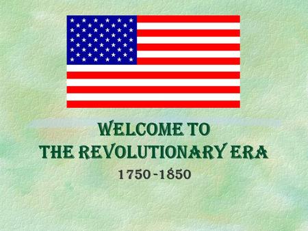 Welcome to The Revolutionary Era 1750 -1850 Background– pg 120-128 §Setting the Scene §History of the Time §Life of the Time §Literature of the Time.