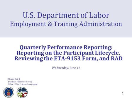 1 U.S. Department of Labor Employment & Training Administration Quarterly Performance Reporting: Reporting on the Participant Lifecycle, Reviewing the.