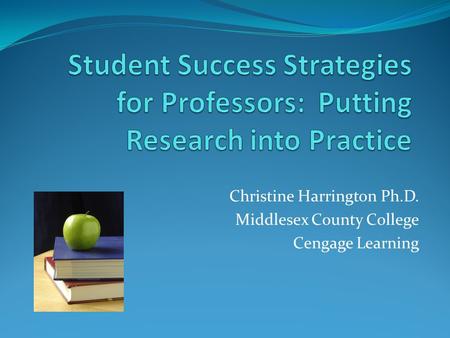 Christine Harrington Ph.D. Middlesex County College Cengage Learning.