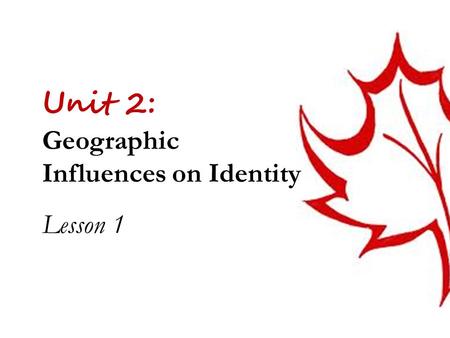 Unit 2: Geographic Influences on Identity Lesson 1.