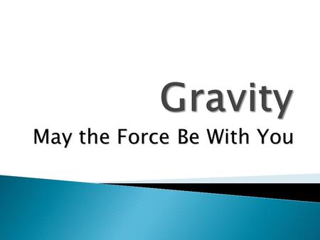 May the Force Be With You.  Every object in the universe has a mass that exerts a pull (force) on every other mass.  The size of the pull (force) depends.