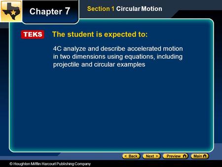 © Houghton Mifflin Harcourt Publishing Company The student is expected to: Chapter 7 Section 1 Circular Motion TEKS 4C analyze and describe accelerated.