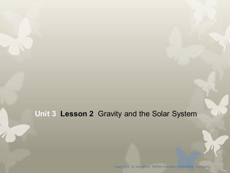 Unit 3 Lesson 2 Gravity and the Solar System Copyright © Houghton Mifflin Harcourt Publishing Company.