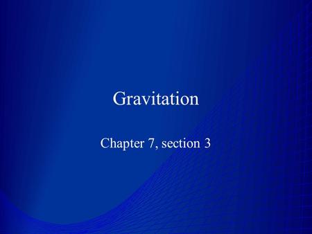 Gravitation Chapter 7, section 3. Geocentric Models Aristotle (384 – 322 BC) taught that the earth was surrounded by crystalline spheres on which the.