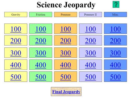 Science Jeopardy 100 200 300 400 500 100 200 300 400 500 100 200 300 400 500 100 200 300 400 500 100 200 300 400 500 GravityFrictionPressurePressure IIMisc.