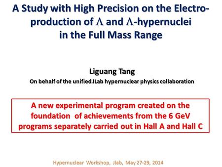 A Study with High Precision on the Electro- production of  and  -hypernuclei in the Full Mass Range Liguang Tang On behalf of the unified JLab hypernuclear.
