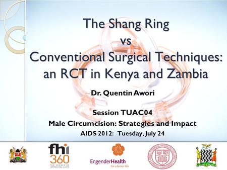The Shang Ring vs Conventional Surgical Techniques: an RCT in Kenya and Zambia Session TUAC04 Male Circumcision: Strategies and Impact AIDS 2012: Tuesday,