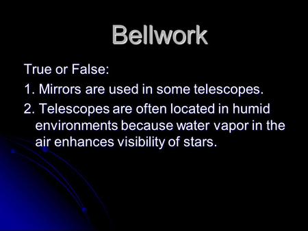 Bellwork True or False: 1. Mirrors are used in some telescopes.