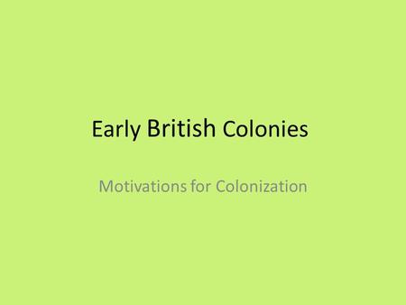 Early British Colonies Motivations for Colonization.
