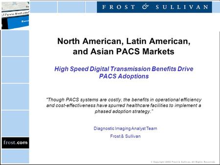 © Copyright 2002 Frost & Sullivan. All Rights Reserved. North American, Latin American, and Asian PACS Markets High Speed Digital Transmission Benefits.