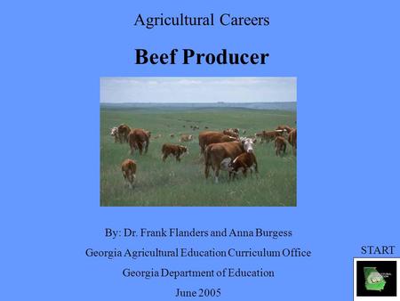 Agricultural Careers Beef Producer By: Dr. Frank Flanders and Anna Burgess Georgia Agricultural Education Curriculum Office Georgia Department of Education.