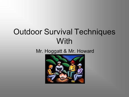 Outdoor Survival Techniques With Mr. Hoggatt & Mr. Howard.