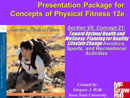 Presentation Package for Concepts of Physical Fitness 12e Section VII: Concept 21: Toward Optimal Health and Wellness: Planning for Healthy Lifestyle Change.