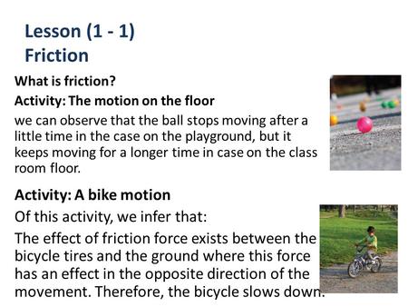 Lesson (1 - 1) Friction What is friction? Activity: The motion on the floor we can observe that the ball stops moving after a little time in the case on.