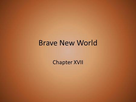 Brave New World Chapter XVII. Synopsis After Helmholtz leaves to find Bernard, John and Mustapha Mond continue debating. In comparison to chapter 16,