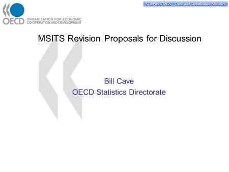 STD/PASS/TAGS – Trade and Globalisation Statistics MSITS Revision Proposals for Discussion Bill Cave OECD Statistics Directorate.