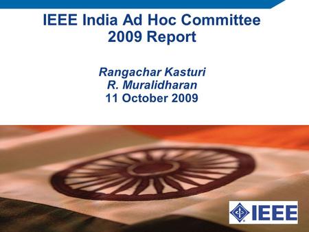 IEEE India Ad Hoc Committee 2009 Report Rangachar Kasturi R. Muralidharan 11 October 2009.