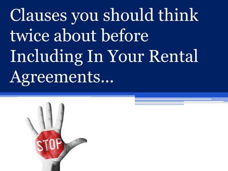 Clauses you should think twice about before Including In Your Rental Agreements...