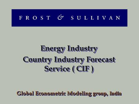Energy Industry Country Industry Forecast Service ( CIF ) Global Econometric Modeling group, India Energy Industry Country Industry Forecast Service (