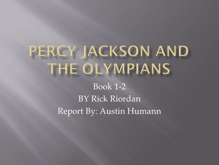 Book 1-2 BY Rick Riordan Report By: Austin Humann.
