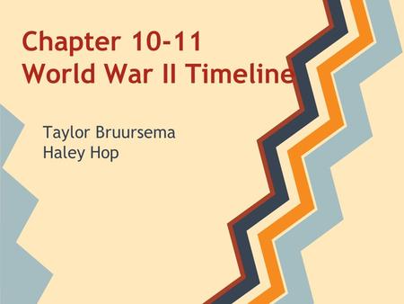 Chapter 10-11 World War II Timeline Taylor Bruursema Haley Hop.
