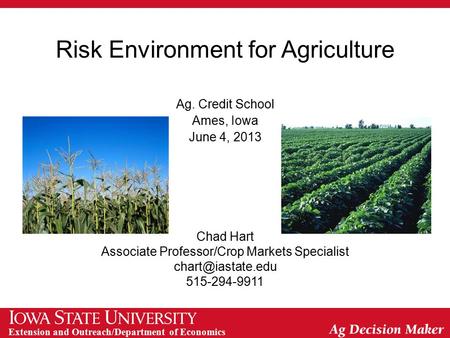 Extension and Outreach/Department of Economics Risk Environment for Agriculture Ag. Credit School Ames, Iowa June 4, 2013 Chad Hart Associate Professor/Crop.