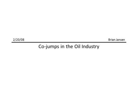 2/20/08Brian Jansen Co-jumps in the Oil Industry.