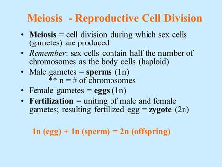 Meiosis - Reproductive Cell Division Meiosis = cell division during which sex cells (gametes) are produced Remember: sex cells contain half the number.