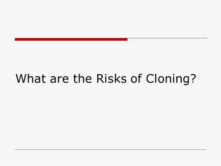 What are the Risks of Cloning?. What does “the cloning” mean? The cloning is a process of creating a copy of a particular person or an animal.
