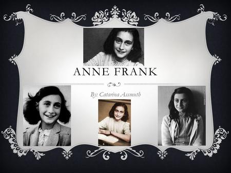 ANNE FRANK By: Catarina Assmuth. HOW SHE BECAME FAMOUS  Her father Otto Frank (the only survivor) found her diary. It was published and became a very.