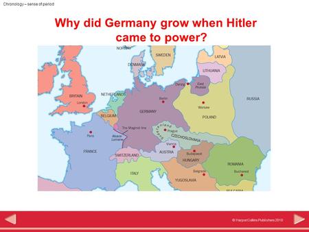 © HarperCollins Publishers 2010 Chronology – sense of period Why did Germany grow when Hitler came to power?