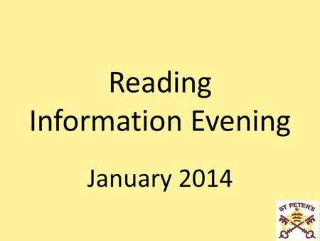 Reading Information Evening January 2014. Why Reading? Reading with your child is vital Research shows that it’s the single most important thing you can.