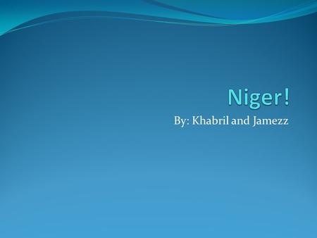 By: Khabril and Jamezz. Capital! The capital of Niger is Niamey.