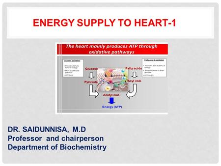 ENERGY SUPPLY TO HEART-1 DR. SAIDUNNISA, M.D Professor and chairperson Department of Biochemistry.