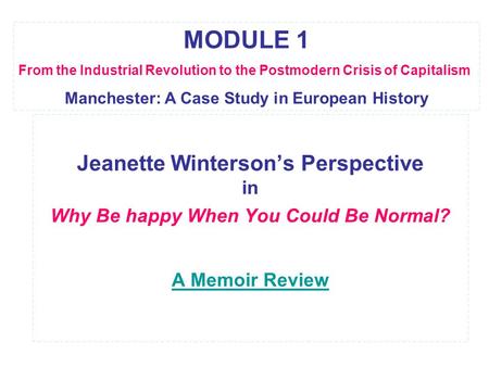 Jeanette Winterson’s Perspective in Why Be happy When You Could Be Normal? A Memoir Review A Memoir Review MODULE 1 From the Industrial Revolution to the.