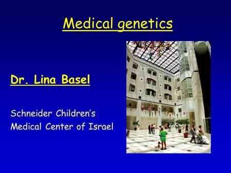 Medical genetics Dr. Lina Basel Schneider Children’s Medical Center of Israel.