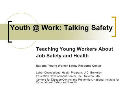 Work: Talking Safety Teaching Young Workers About Job Safety and Health National Young Worker Safety Resource Center Labor Occupational Health.