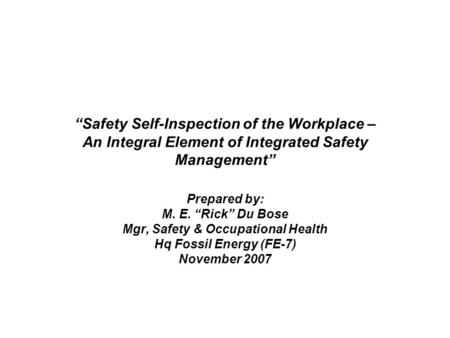 “Safety Self-Inspection of the Workplace – An Integral Element of Integrated Safety Management” Prepared by: M. E. “Rick” Du Bose Mgr, Safety & Occupational.