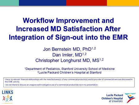 Workflow Improvement and Increased MD Satisfaction After Integration of Sign-out into the EMR Jon Bernstein MD, PhD 1,2 Dan Imler, MD 1,2 Christopher Longhurst.