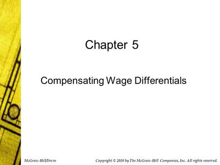 Chapter 5 Compensating Wage Differentials Copyright © 2010 by The McGraw-Hill Companies, Inc. All rights reserved. McGraw-Hill/Irwin.