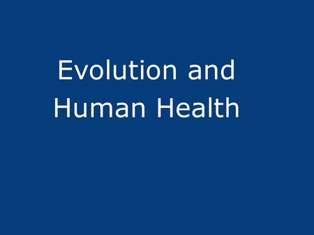Evolution and Human Health. I.Motivation Evolutionary principles can contribute to understanding of origin and treatment of human disease Evolutionary.